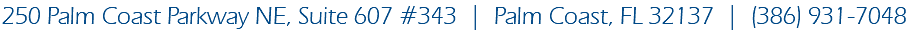 250 Palm Coast Parkway NE, Suite 607 #343 | Palm Coast, FL 32137 | (386) 931-7048